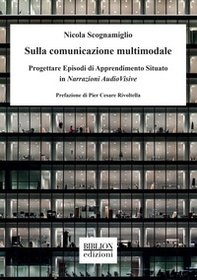 Sulla comunicazione multimodale. Progettare episodi di apprendimento situato in narrazioni audiovisive - Librerie.coop