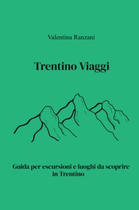 Trentino Viaggi. Guida per escursioni e luoghi da scoprire in Trentino - Librerie.coop
