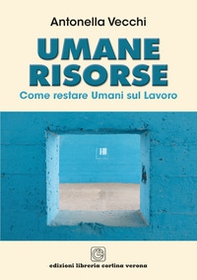 Umane risorse. Come restare umani sul lavoro - Librerie.coop