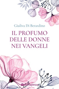 Il profumo delle donne nei Vangeli - Librerie.coop