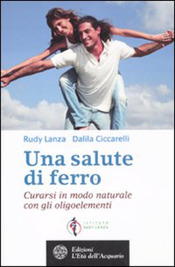 Una salute di ferro. Curarsi in modo naturale con gli oligoelementi - Librerie.coop Una salute di ferro. Curarsi in modo naturale con gli oligoelementi - Librerie.coop