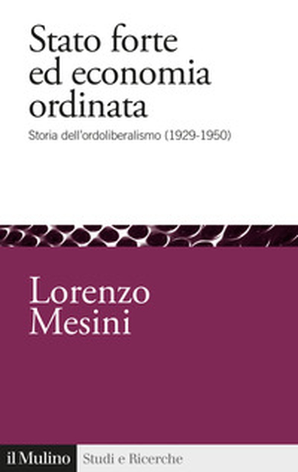 Stato forte ed economia ordinata. Storia dell'ordoliberalismo (1929-1950) - Librerie.coop Stato forte ed economia ordinata. Storia dell'ordoliberalismo (1929-1950) - Librerie.coop