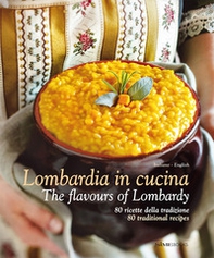 Lombardia in Cucina 80 ricette della tradizione-The flavours of Lombardy 80 traditional recipes. Ediz. italiana e inglese - Librerie.coop