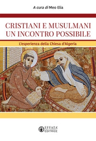 Cristiani e musulmani un incontro possibile. L'esperienza della Chiesa d'Algeria - Librerie.coop