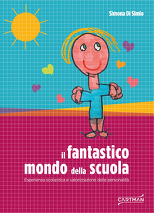 Il fantastico mondo della scuola. Esperienza scolastica e valorizzazione delle personalità - Librerie.coop Il fantastico mondo della scuola. Esperienza scolastica e valorizzazione delle personalità - Librerie.coop
