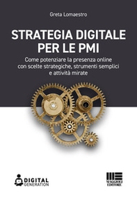 Strategia digitale per le PMI. Come potenziare la presenza online con scelte strategiche, strumenti semplici e attività mirate - Librerie.coop