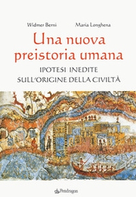 Una nuova preistoria umana. Ipotesi inedite sull'origine della civiltà - Librerie.coop