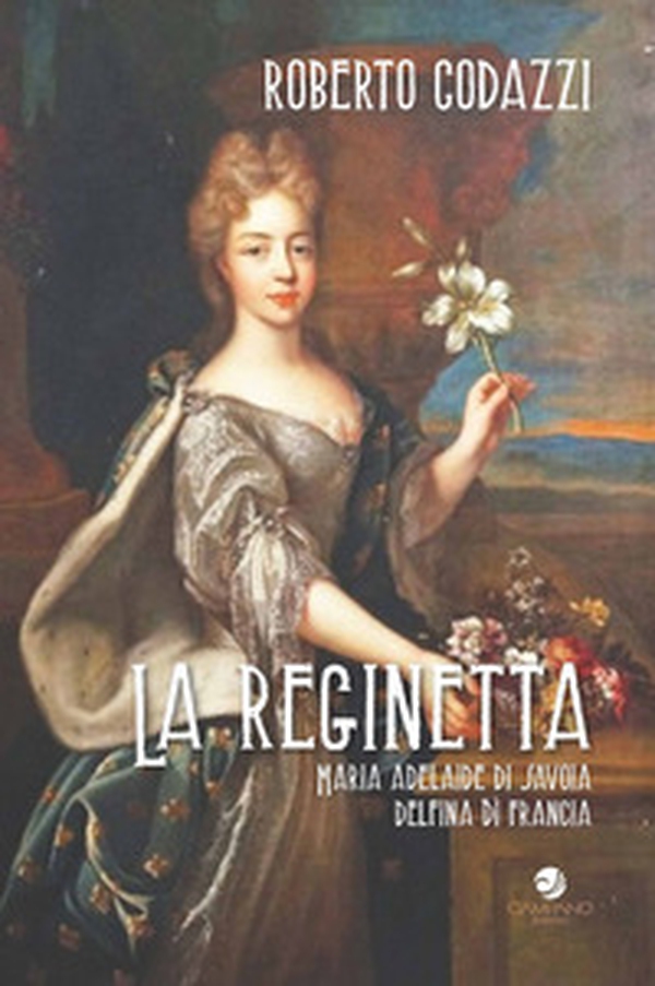 La reginetta Maria Adelaide di Savoia delfina di Francia - Librerie.coop