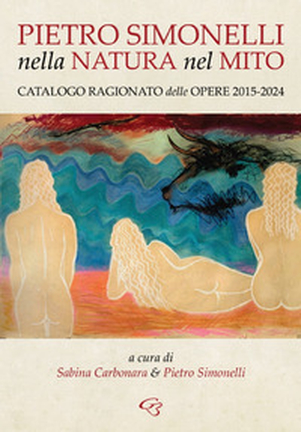 Nella natura e nel mito. Catalogo ragionato delle opere 2015-2024 - Librerie.coop