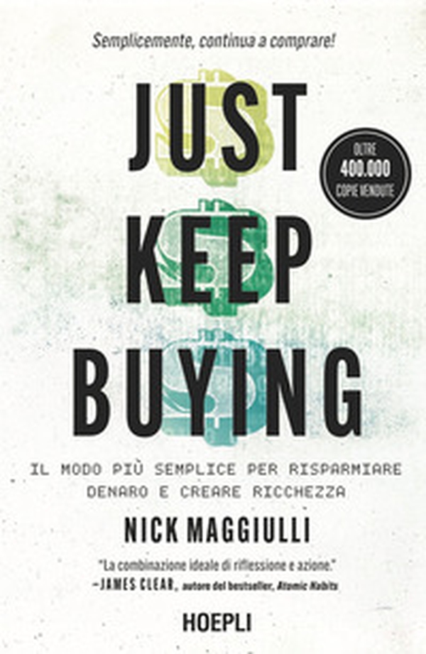 Just keep buying. ll modo più semplice per risparmiare denaro e creare ricchezza - Librerie.coop Just keep buying. ll modo più semplice per risparmiare denaro e creare ricchezza - Librerie.coop