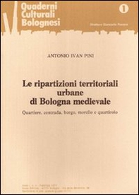 Le ripartizioni territoriali urbane di Bologna medievale. Quartiere, contrada, borgo, morello e quartirolo - Librerie.coop