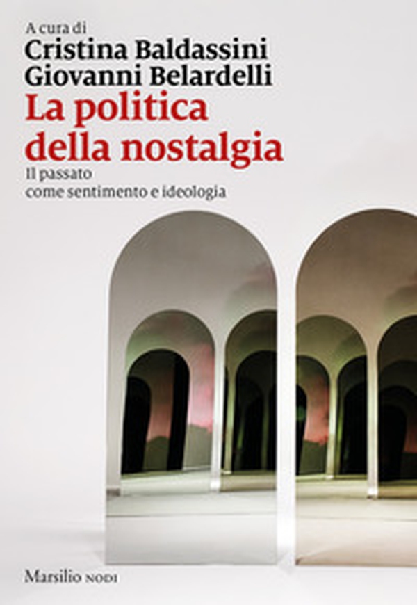 La politica della nostalgia. Il passato come sentimento e ideologia - Librerie.coop La politica della nostalgia. Il passato come sentimento e ideologia - Librerie.coop