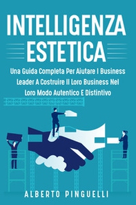 Intelligenza estetica. Una guida completa per aiutare i business leader a costruire il loro business nel loro modo autentico e distintivo - Librerie.coop Intelligenza estetica. Una guida completa per aiutare i business leader a costruire il loro business nel loro modo autentico e distintivo - Librerie.coop