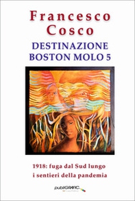 Destinazione Boston molo 5. 1918: fuga dal Sud lungo i sentieri della pandemia - Librerie.coop
