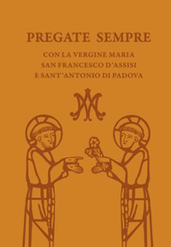 Pregate sempre con la Vergine Maria, san Francesco d'Assisi e sant'Antonio di Padova - Librerie.coop