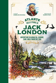 Atlante delle storie di Jack London. Avventure di ghiaccio, sudore, cani, oro e mari del Sud - Librerie.coop