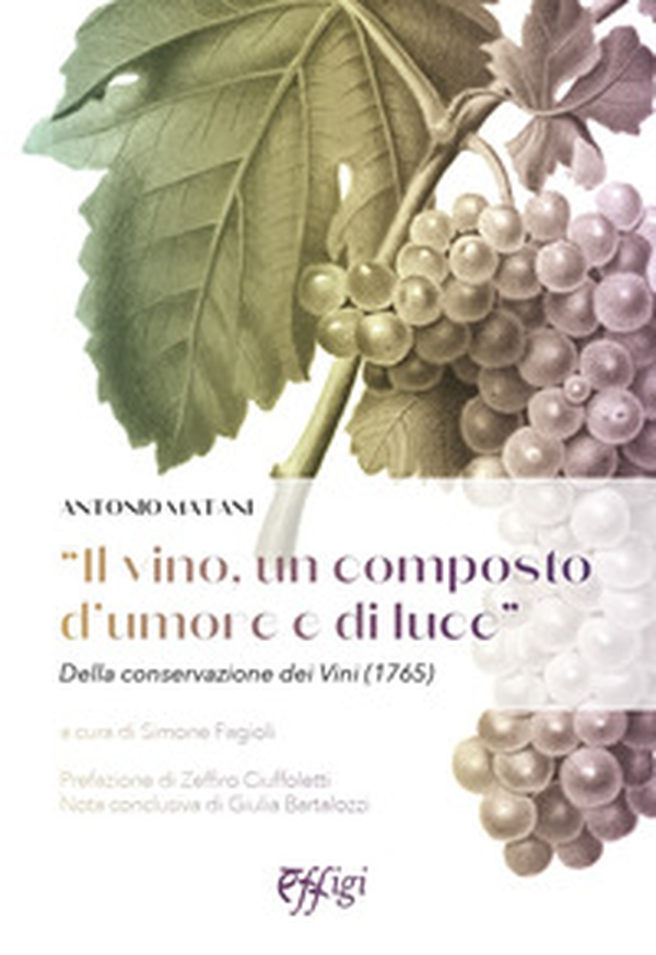 «Il vino, un composto d'umore e di luce». Della conservazione dei vini (1765) - Librerie.coop «Il vino, un composto d'umore e di luce». Della conservazione dei vini (1765) - Librerie.coop
