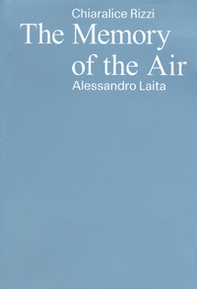 Chiaralice Rizzi, Alessandro Laita. The memory of the air. Ediz. italiano, inglese e albanese - Librerie.coop