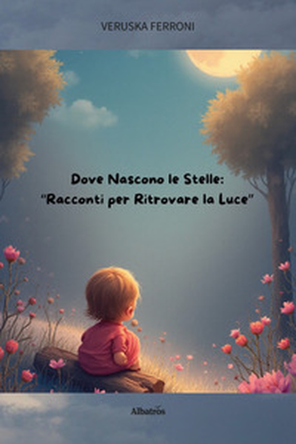 Dove nascono le stelle. Racconti per ritrovare la luce - Librerie.coop