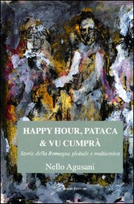 Happy hour, pataca & vu cumprà. Storie della Romagna globale e multietnica - Librerie.coop