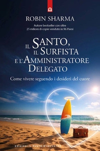 Il santo, il surfista e l'amministratore delegato. Come vivere seguendo i desideri del cuore - Librerie.coop