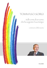 Tommaso Sorgi. Sulle orme dell'uomo che ha segnato il suo tempo - Librerie.coop