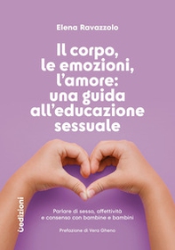 Il corpo, le emozioni, l'amore: una guida all'educazione sessuale. Parlare di sesso, affettività e consenso con bambine e bambini - Librerie.coop