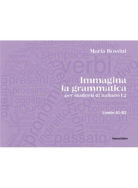 Immagina la grammatica. Per studenti di italiano L2. Livello A1-B2 - Librerie.coop