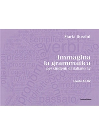Immagina la grammatica. Per studenti di italiano L2. Livello A1-B2 - Librerie.coop