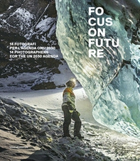 Focus on future. 14 fotografi per l'agenda ONU 2030. Ediz. italiana e inglese - Librerie.coop
