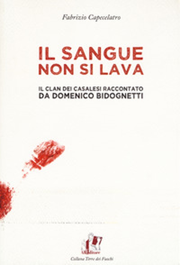 Il sangue non si lava. Il clan dei Casalesi raccontato da Domenico Bidognetti - Librerie.coop Il sangue non si lava. Il clan dei Casalesi raccontato da Domenico Bidognetti - Librerie.coop