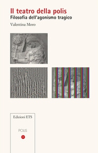 Il teatro della polis. Filosofia dell'agonismo tragico - Librerie.coop