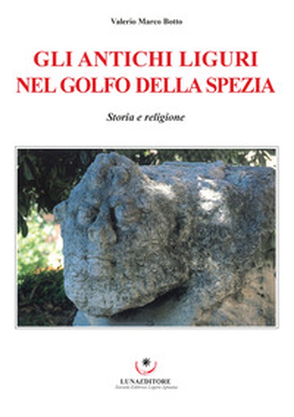 Gli Antichi Liguri nel Golfo della Spezia. Storia e religione - Librerie.coop