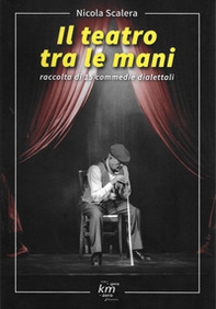 Il teatro tra le mani. Raccolta di 15 commedie dialettali - Librerie.coop