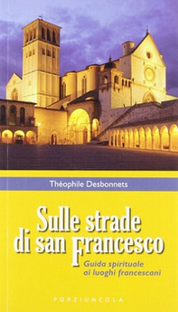 Sulle strade di San Francesco. Guida spirituale ai luoghi francescani - Librerie.coop