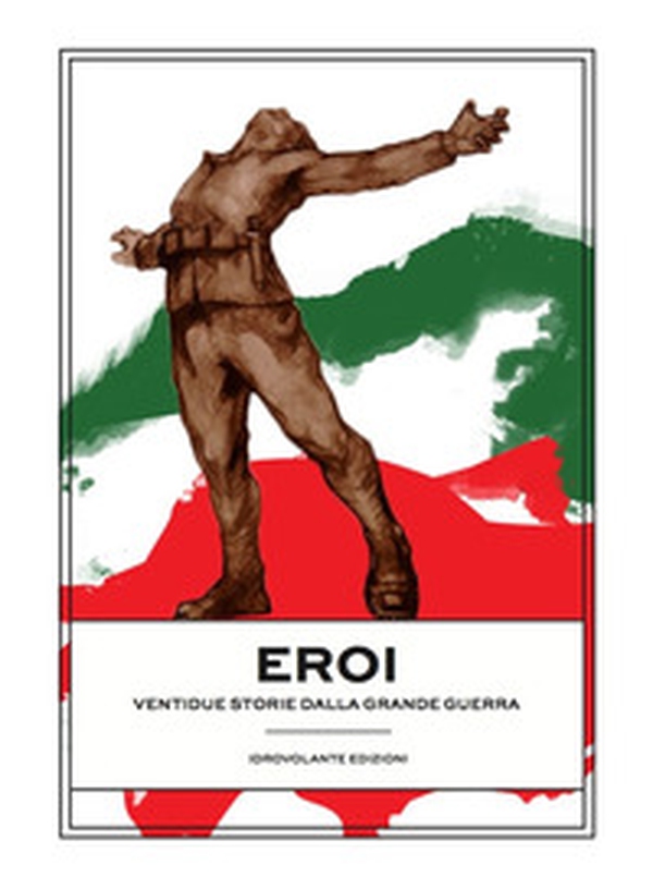 Eroi. Ventidue storie dalla Grande Guerra - Librerie.coop Eroi. Ventidue storie dalla Grande Guerra - Librerie.coop