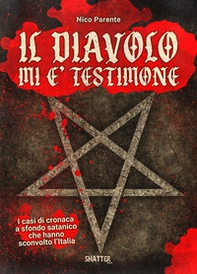 Il diavolo mi è testimone. I casi di cronaca a sfondo satanico che hanno sconvolto l'Italia - Librerie.coop