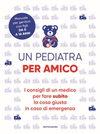 Un pediatra per amico. I consigli di un medico per fare subito la cosa giusta in caso di emergenza - Librerie.coop