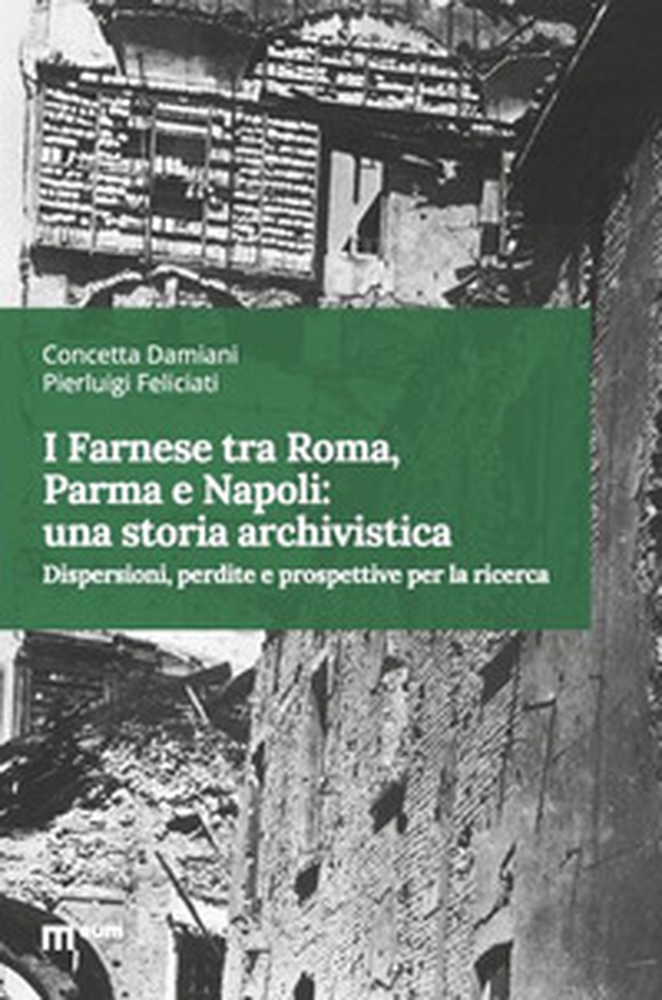 I Farnese tra Roma, Parma e Napoli: una storia archivistica. Dispersioni, perdite e prospettive per la ricerca - Librerie.coop I Farnese tra Roma, Parma e Napoli: una storia archivistica. Dispersioni, perdite e prospettive per la ricerca - Librerie.coop