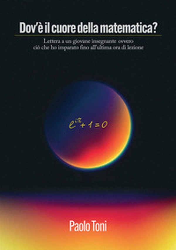 Dov'è il cuore della matematica? Lettera a un giovane insegnante di matematica ovvero ciò che ho imparato fino all'ultima ora di lezione - Librerie.coop Dov'è il cuore della matematica? Lettera a un giovane insegnante di matematica ovvero ciò che ho imparato fino all'ultima ora di lezione - Librerie.coop