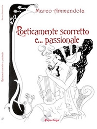 Poeticamente scorretto... e passionale - Librerie.coop