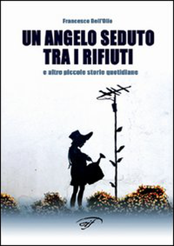 Un angelo seduto tra i rifiuti e altre piccole storie quotidiane - Librerie.coop Un angelo seduto tra i rifiuti e altre piccole storie quotidiane - Librerie.coop