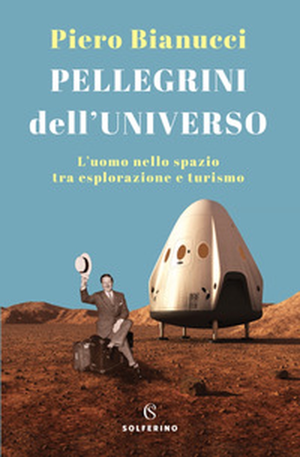 Pellegrini dell'universo. L'uomo nello spazio tra esplorazione e turismo - Librerie.coop Pellegrini dell'universo. L'uomo nello spazio tra esplorazione e turismo - Librerie.coop