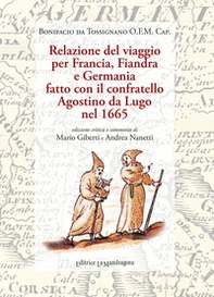 Relazione del viaggio per Francia, Fiandra e Germania fatto con il confratello Agostino da Lugo nel 1665 - Librerie.coop