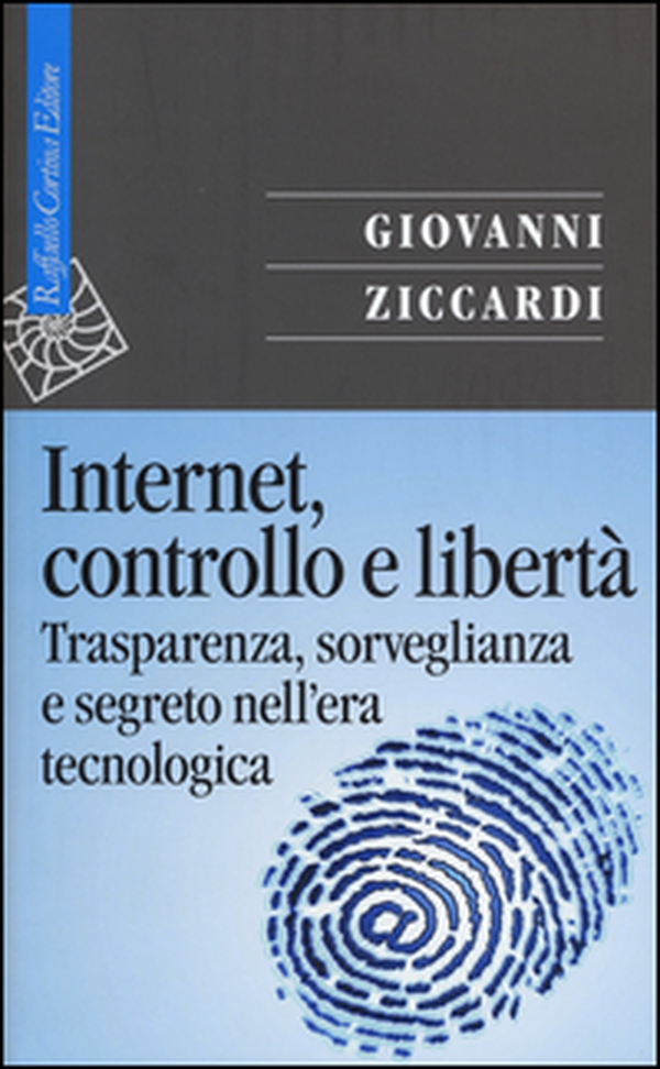 Internet, controllo e libertà. Trasparenza, sorveglianza e segreto nell'era tecnologica - Librerie.coop Internet, controllo e libertà. Trasparenza, sorveglianza e segreto nell'era tecnologica - Librerie.coop