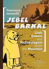 Jebel Barkal. Gods Queens and Archaeologists under the Mountain - Librerie.coop