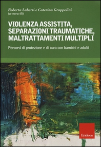 Violenza assistita, separazioni traumatiche, maltrattamenti multipli. Percorsi di protezione e di cura con bambini e adulti - Librerie.coop