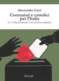 Comunisti e cattolici per l'Italia. La «svolta» di Salerno: ricordi di un militante - Librerie.coop