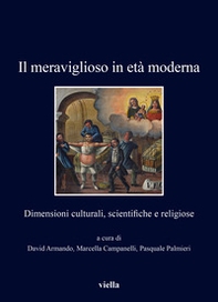Il meraviglioso in età moderna. Dimensioni culturali, scientifiche e religiose - Librerie.coop