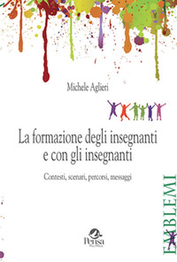La formazione degli insegnanti e con gli insegnanti. Contesti, scenari, percorsi, messaggi - Librerie.coop La formazione degli insegnanti e con gli insegnanti. Contesti, scenari, percorsi, messaggi - Librerie.coop